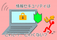 情報セキュリティはこわい?、こわくない?