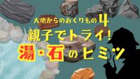 大地からのおくりもの4～親子でトライ!湯・石のヒミツ