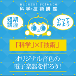 【小学5年生～中学生】「科学」×「技術」 オリジナル音色の電子楽器を作ろう!